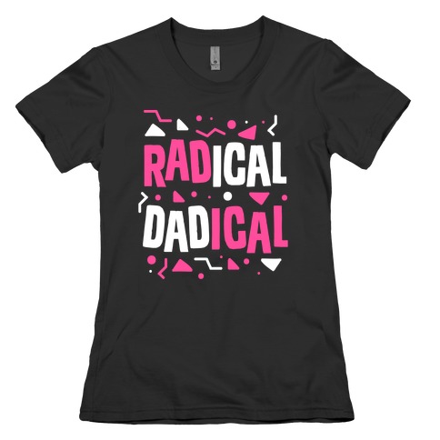 Radical Dadical Womens T-Shirt