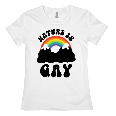 Nature Is Gay  Womens T-Shirt