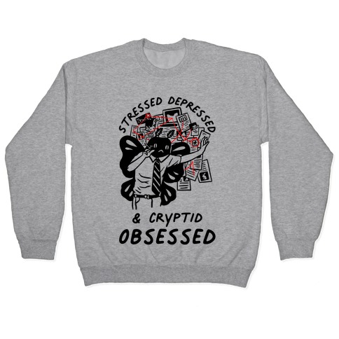 Stressed Depressed and Cryptid Obsessed Pullover