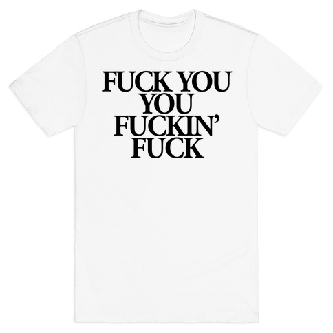 F*** You, You F***in' F*** T-Shirt