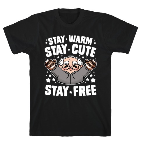 Stay Warm, Stay Cute, Stay Free T-Shirt