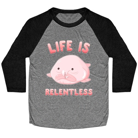 Life Is Relentless (Blob-fish) Baseball Tee