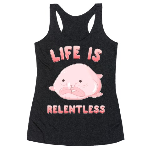 Life Is Relentless (Blob-fish) Racerback Tank Top