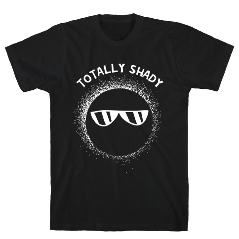 Totally Shady  T-Shirt
