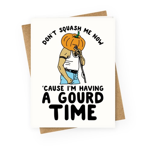 Don't Squash Me Now 'Cause I'm Having a Gourd Time Greeting Card