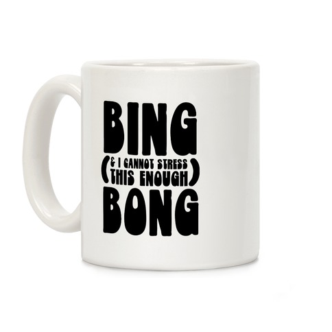 Bing (& I Cannot Stress This Enough) Bong Coffee Mug