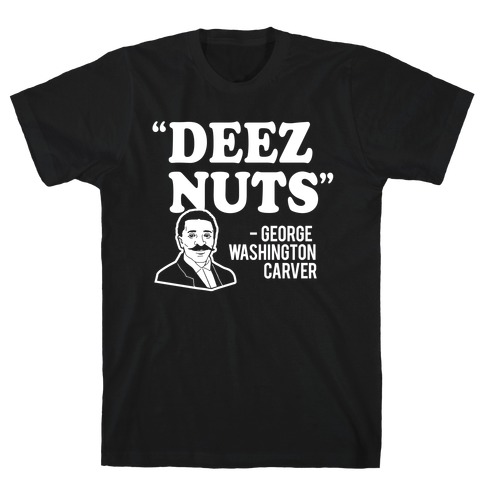 Deez Nuts (George Washington Carver Parody) T-Shirt
