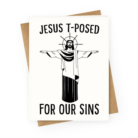 Jesus T-Posed For Our Sins Greeting Card