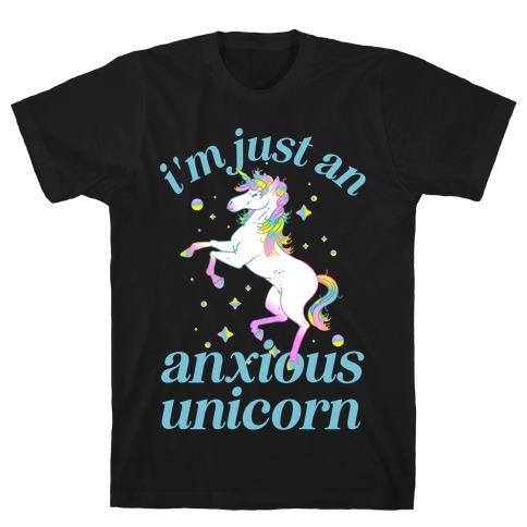 I'm Just An Anxious Unicorn T-Shirt