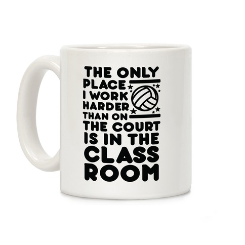 The Only Place I work Harder Than On the Court is in the Class Room Volleyball Coffee Mug