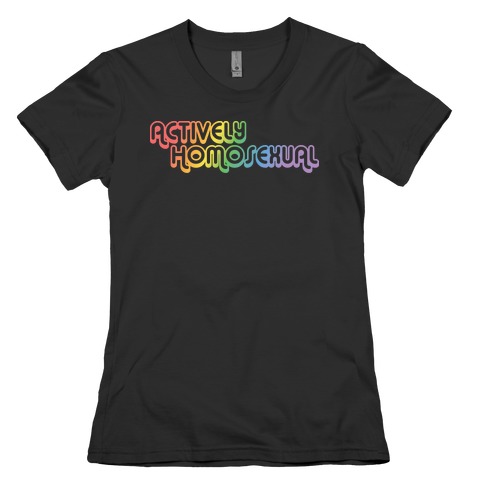 Actively Homosexual Womens T-Shirt