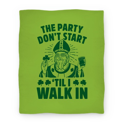 The Party Don't Start Till I Walk In (St. Patrick) Blanket