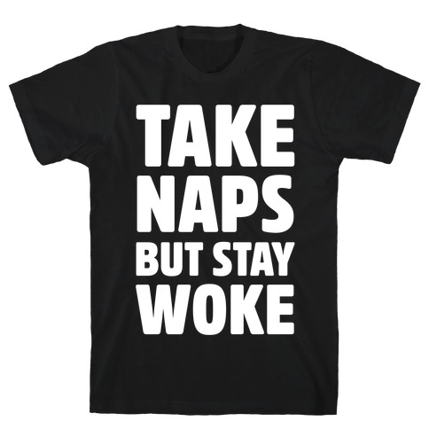 Take Naps But Stay Woke T-Shirt