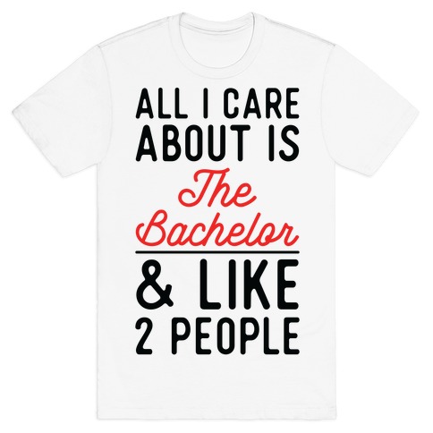 All I Care About is the Bachelor and like 2 People T-Shirt