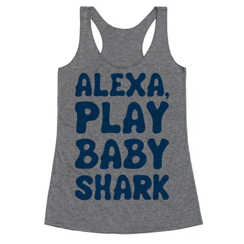 Alexa Play Baby Shark Parody Racerback Tank Top