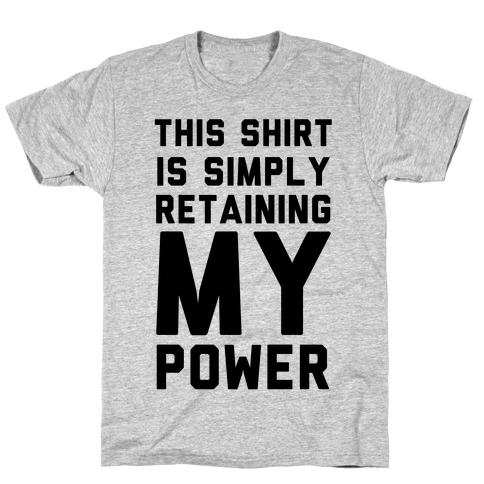 This Shirt is Simply Retaining My Power T-Shirt