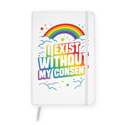 I Exist Without My Consent Notebook