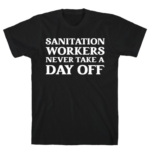 Sanitation Workers Never Take A Day Off T-Shirt