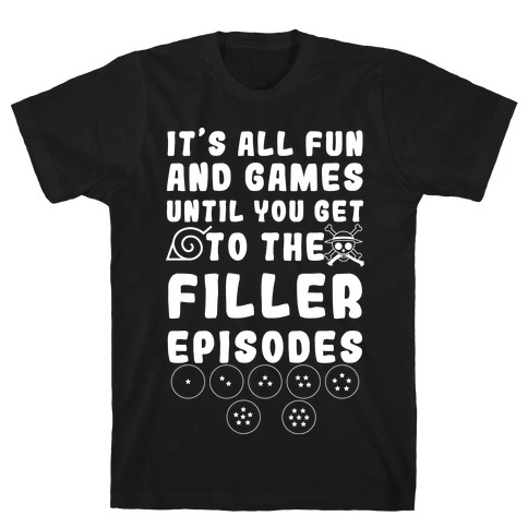 It's All Fun And Games Until You Get To The Filler Episodes T-Shirt