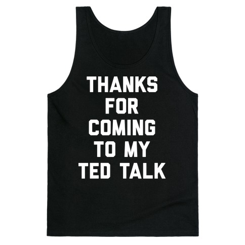 Thanks For Coming To My Ted Talk Tank Top