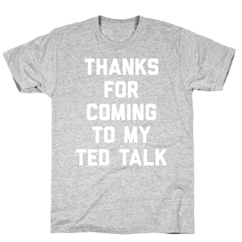 Thanks For Coming To My Ted Talk T-Shirts | LookHUMAN