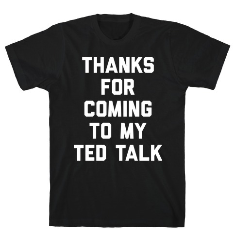 Thanks For Coming To My Ted Talk T-Shirt
