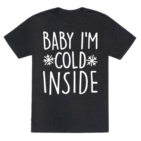 Baby I'm Cold Inside T-Shirt