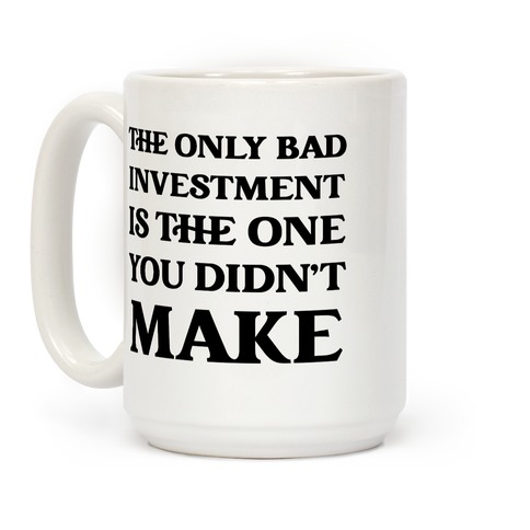 The Only Bad Investment Is The One You Didn't Make Coffee Mug