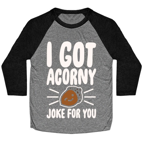 I Got Acorny Joke For You Parody White Print Baseball Tee