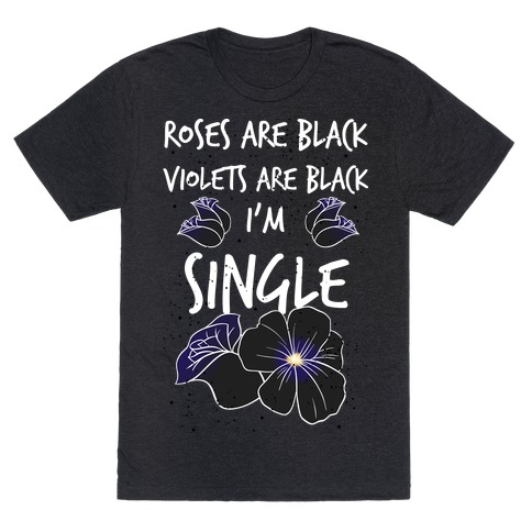 Roses Are Black, Violets Are Black, I'm Single T-Shirt