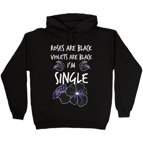 Roses Are Black, Violets Are Black, I'm Single Hooded Sweatshirt