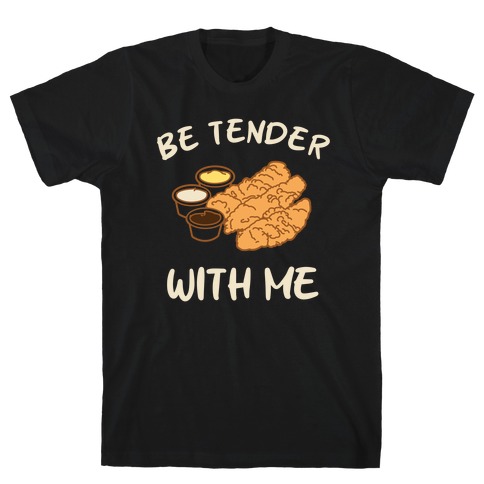 Be Tender With Me T-Shirt