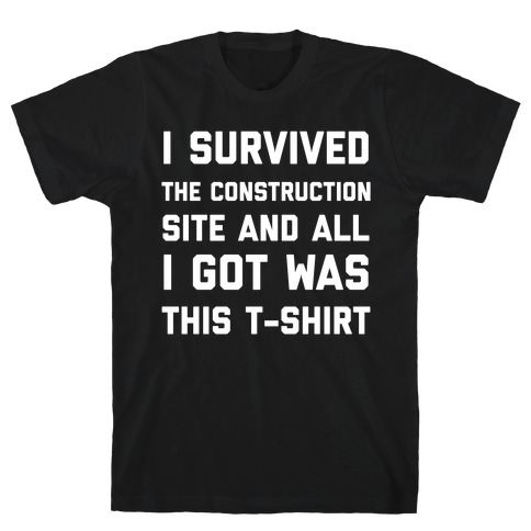 I Survived The Construction Site And All I Got Was This T-Shirt T-Shirt
