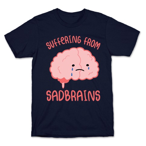 Suffering From Sadbrains T-Shirt