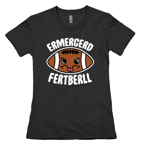 Ermergerd Fertberll Womens T-Shirt