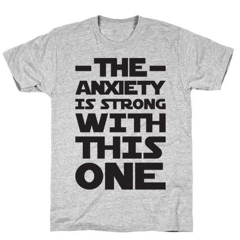 The Anxiety Is Strong With This One T-Shirt