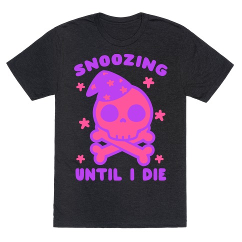 Snoozing Until I Die T-Shirt