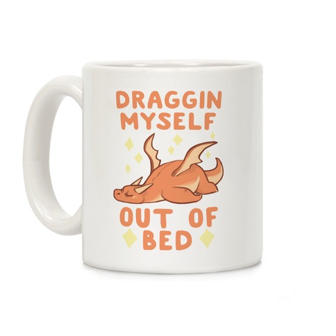 Draggin' Myself Out of Bed Coffee Mug
