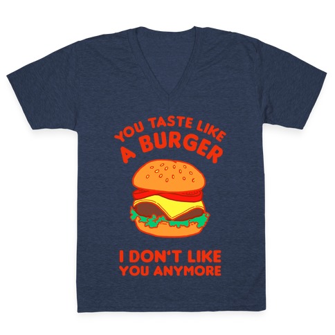 You Taste Like A Burger I Don't Like You Anymore V-Neck Tee | LookHUMAN