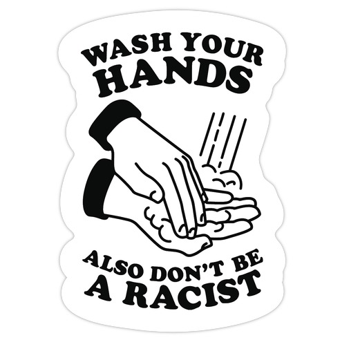 Wash Your Hands, Also Don't Be A Racist Die Cut Sticker