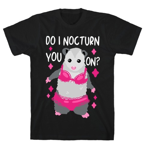 Do I Nocturn You On? Opossum T-Shirt