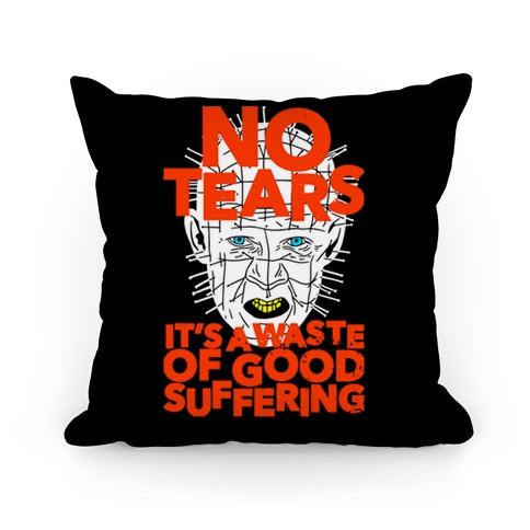 No Tears. It's a Waste of Good Suffering. (Pinhead) Pillow