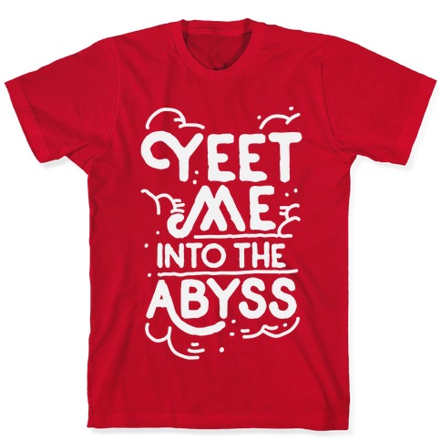 Yeet Me Into The Abyss T Shirts Lookhuman