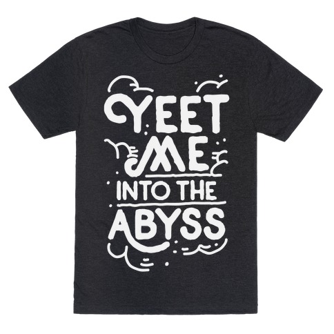 Yeet Me into the Abyss T-Shirt