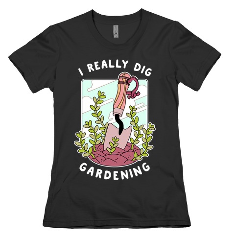 I Really Dig Gardening Womens T-Shirt