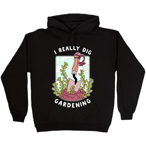 I Really Dig Gardening Hooded Sweatshirt