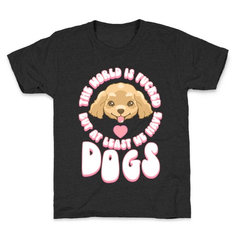 The World is F***ed But At Least We Have Dogs Golden Retriever Kids T-Shirt