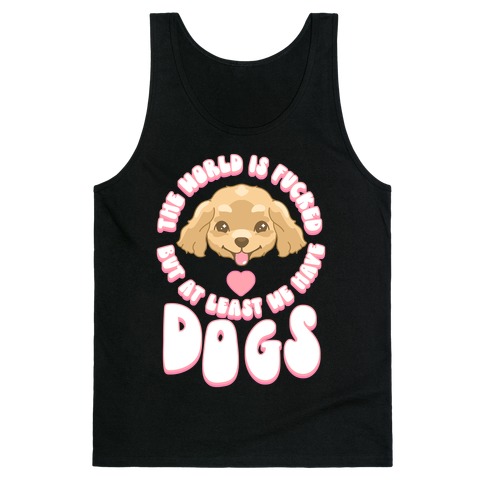 The World is F***ed But At Least We Have Dogs Golden Retriever Tank Top