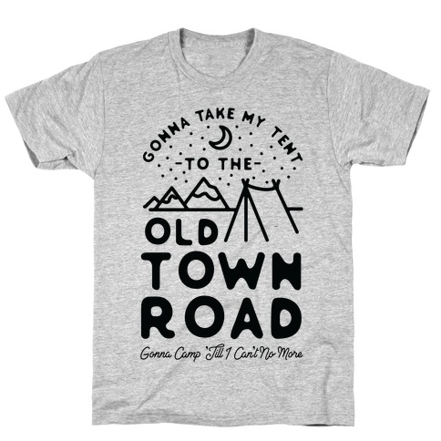 Gonna Take My Tent to The Old Town Road Gonna Camp till I cant no more T-Shirt