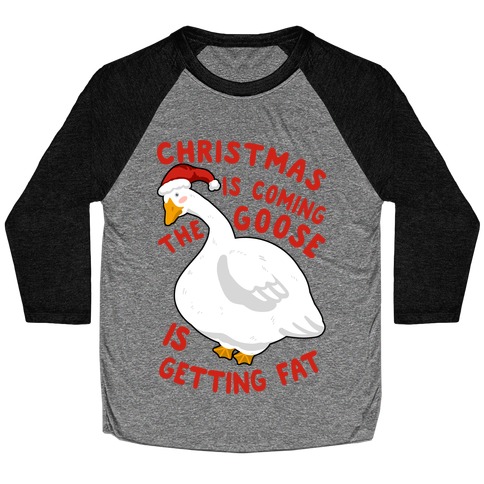 Christmas Is Coming, the Goose is Getting Fat Baseball Tee